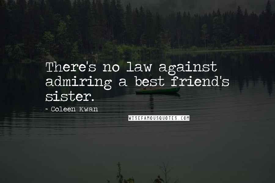 Coleen Kwan Quotes: There's no law against admiring a best friend's sister.