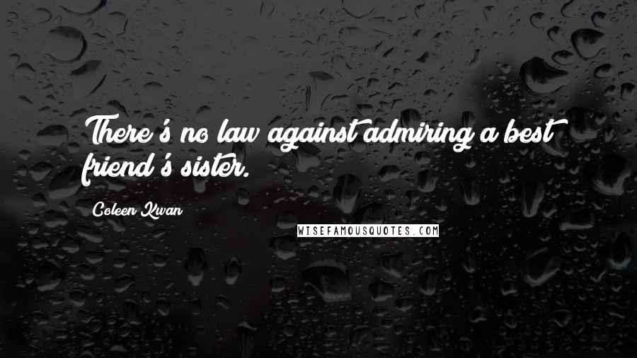 Coleen Kwan Quotes: There's no law against admiring a best friend's sister.