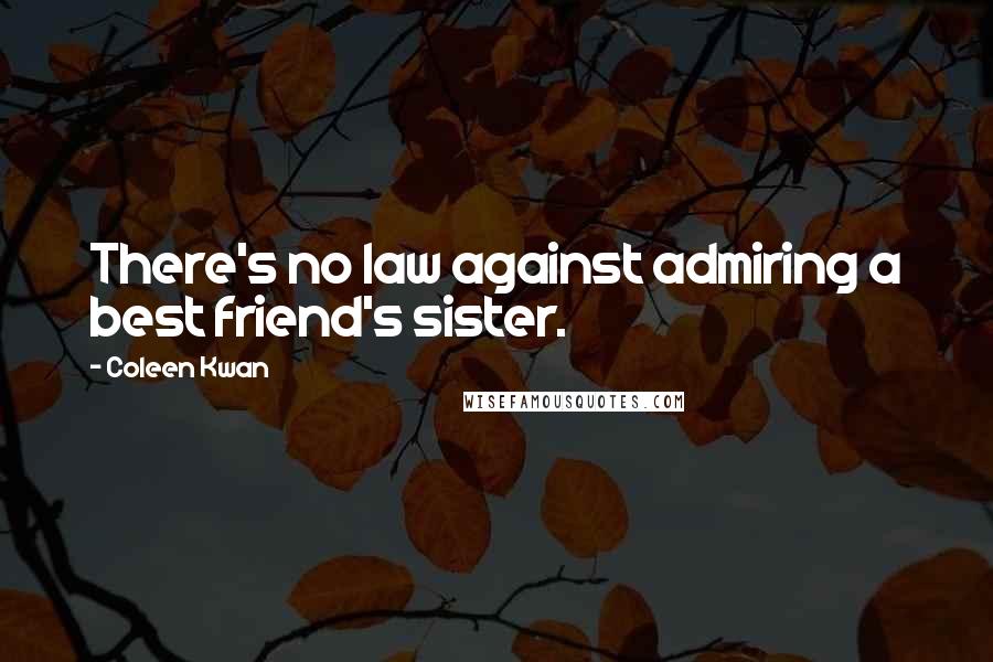 Coleen Kwan Quotes: There's no law against admiring a best friend's sister.