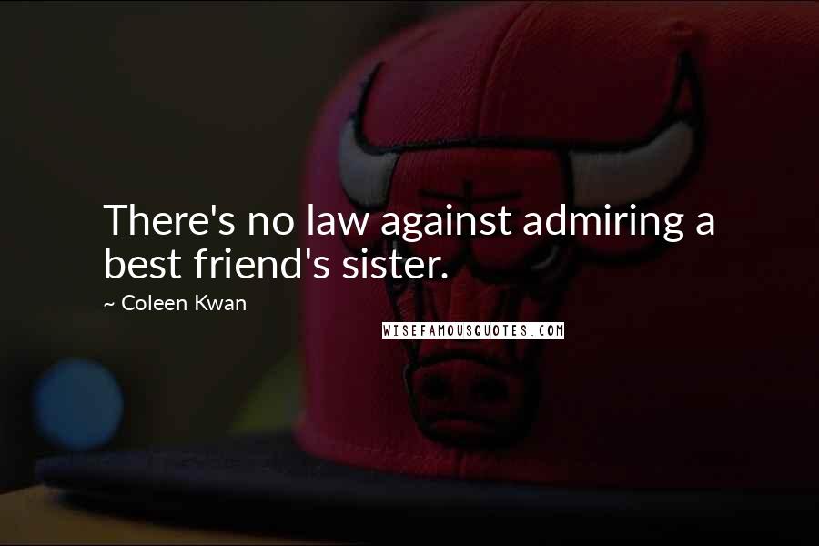 Coleen Kwan Quotes: There's no law against admiring a best friend's sister.