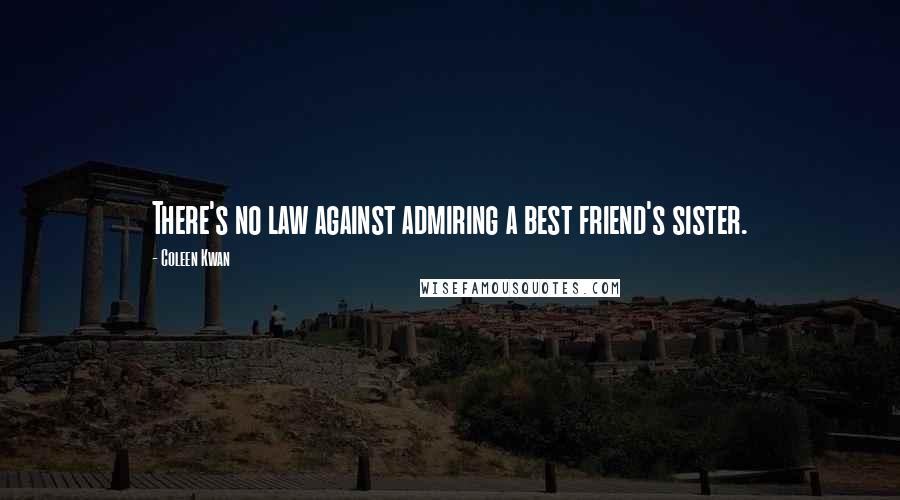 Coleen Kwan Quotes: There's no law against admiring a best friend's sister.
