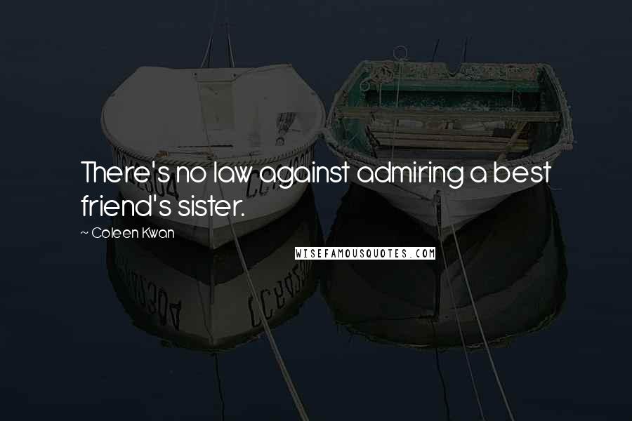 Coleen Kwan Quotes: There's no law against admiring a best friend's sister.