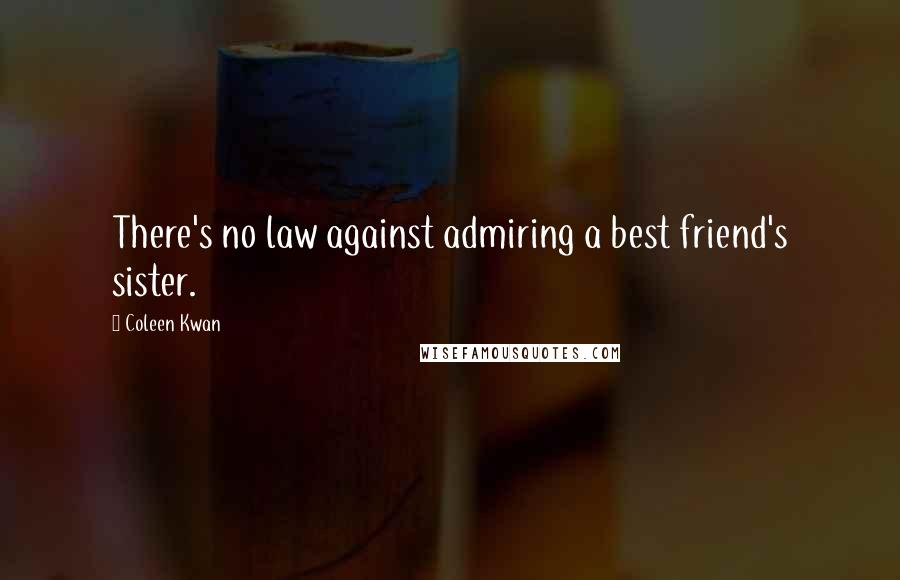 Coleen Kwan Quotes: There's no law against admiring a best friend's sister.