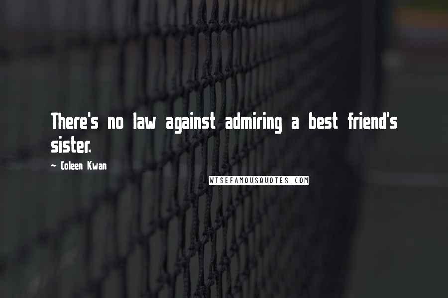 Coleen Kwan Quotes: There's no law against admiring a best friend's sister.