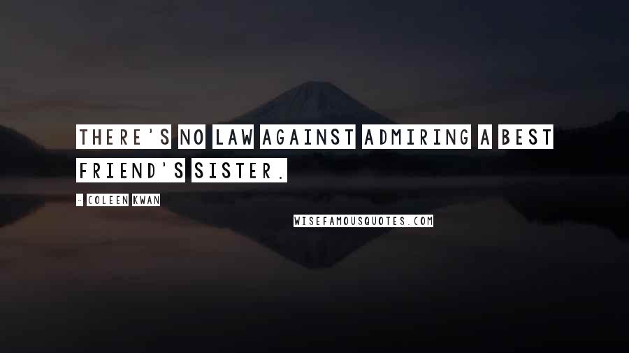 Coleen Kwan Quotes: There's no law against admiring a best friend's sister.