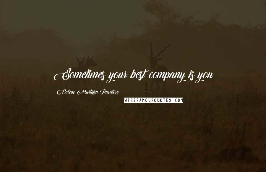 Coleen Murtagh Paratore Quotes: Sometimes your best company is you