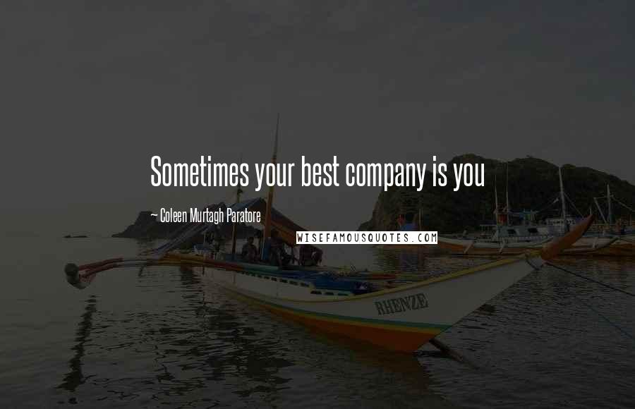 Coleen Murtagh Paratore Quotes: Sometimes your best company is you