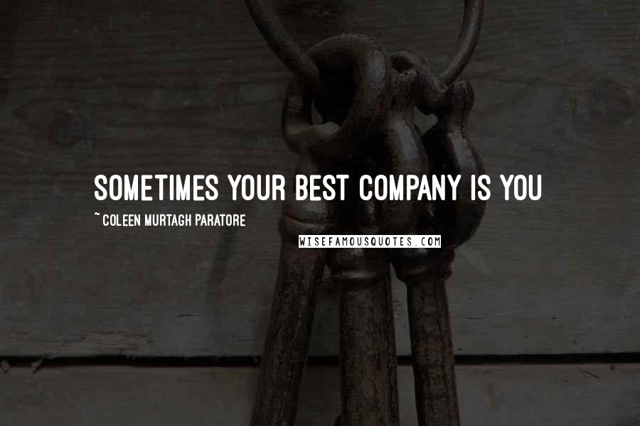Coleen Murtagh Paratore Quotes: Sometimes your best company is you