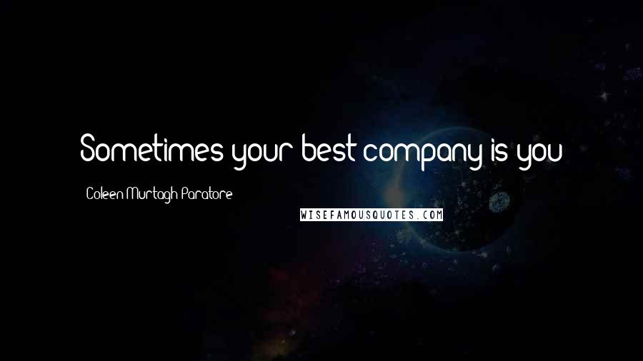 Coleen Murtagh Paratore Quotes: Sometimes your best company is you