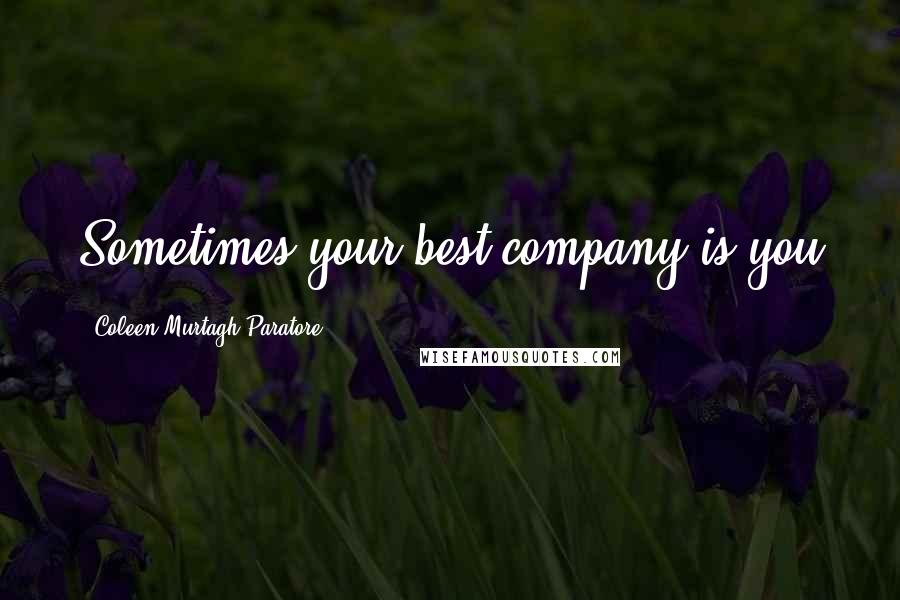 Coleen Murtagh Paratore Quotes: Sometimes your best company is you