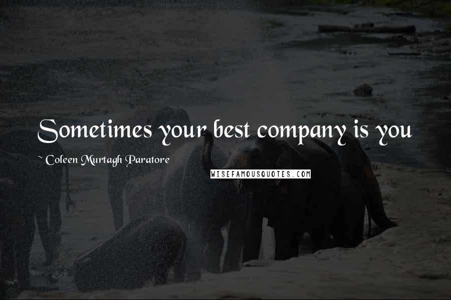Coleen Murtagh Paratore Quotes: Sometimes your best company is you