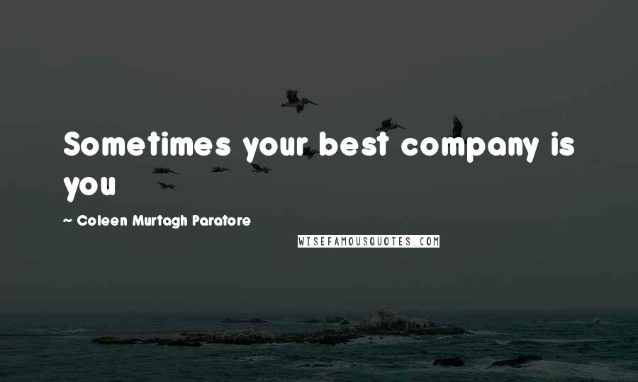 Coleen Murtagh Paratore Quotes: Sometimes your best company is you