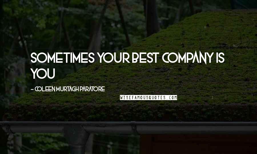 Coleen Murtagh Paratore Quotes: Sometimes your best company is you