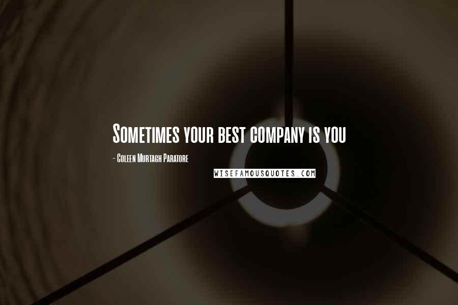 Coleen Murtagh Paratore Quotes: Sometimes your best company is you