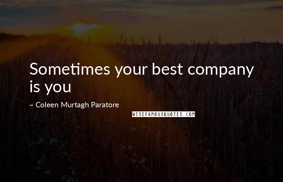 Coleen Murtagh Paratore Quotes: Sometimes your best company is you