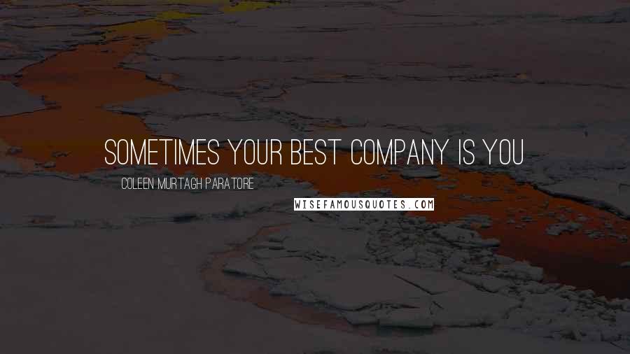 Coleen Murtagh Paratore Quotes: Sometimes your best company is you