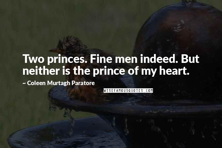 Coleen Murtagh Paratore Quotes: Two princes. Fine men indeed. But neither is the prince of my heart.