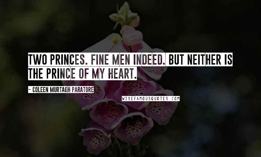 Coleen Murtagh Paratore Quotes: Two princes. Fine men indeed. But neither is the prince of my heart.