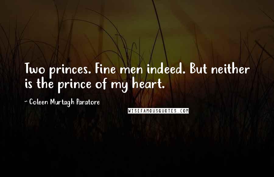 Coleen Murtagh Paratore Quotes: Two princes. Fine men indeed. But neither is the prince of my heart.