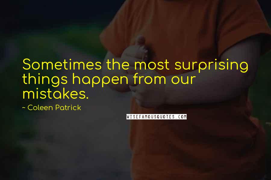 Coleen Patrick Quotes: Sometimes the most surprising things happen from our mistakes.