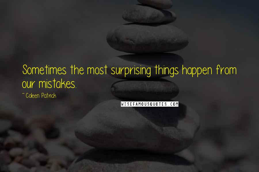 Coleen Patrick Quotes: Sometimes the most surprising things happen from our mistakes.