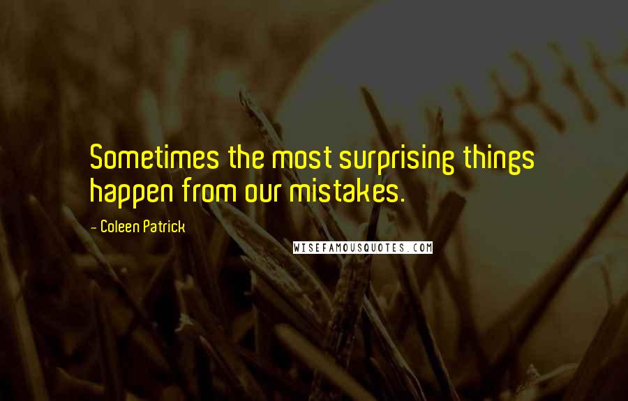 Coleen Patrick Quotes: Sometimes the most surprising things happen from our mistakes.