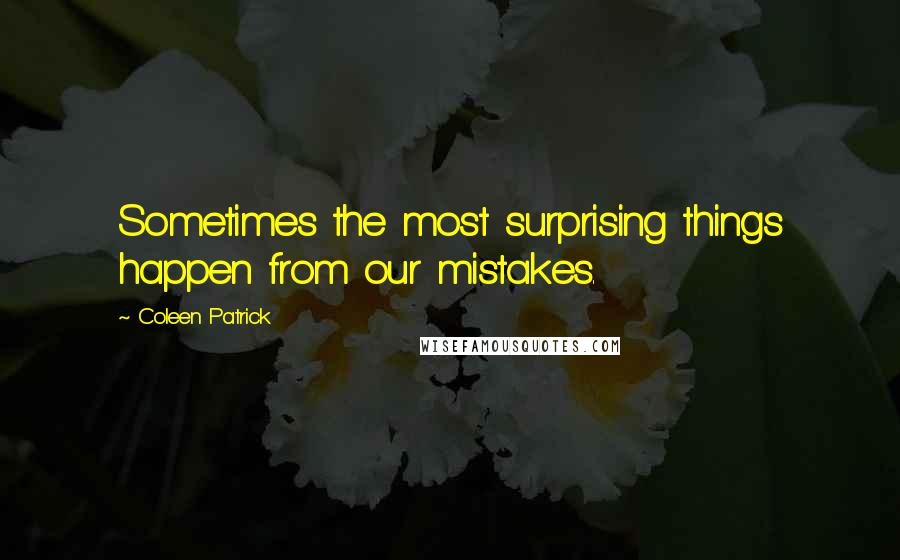 Coleen Patrick Quotes: Sometimes the most surprising things happen from our mistakes.