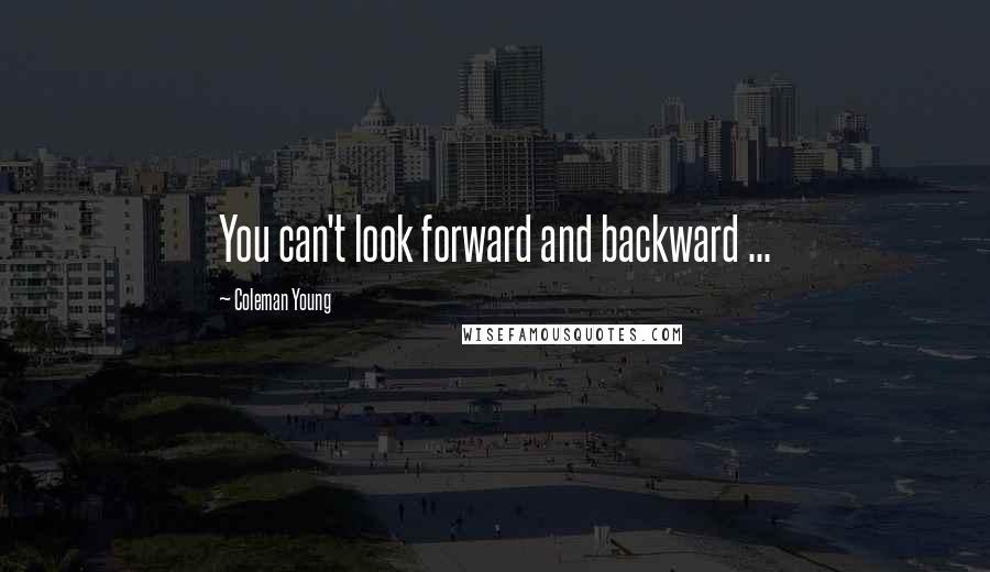 Coleman Young Quotes: You can't look forward and backward ...
