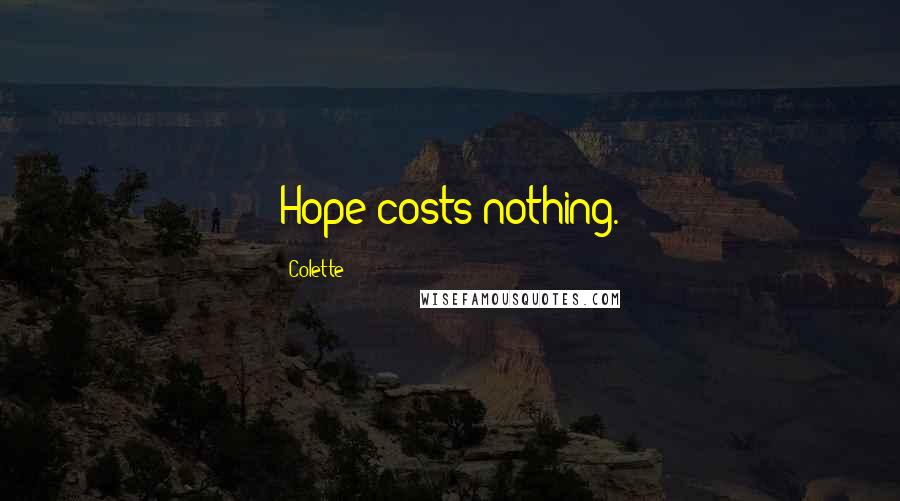 Colette Quotes: Hope costs nothing.