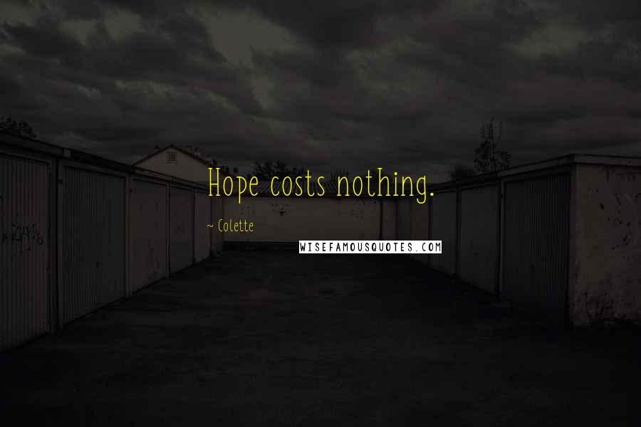 Colette Quotes: Hope costs nothing.