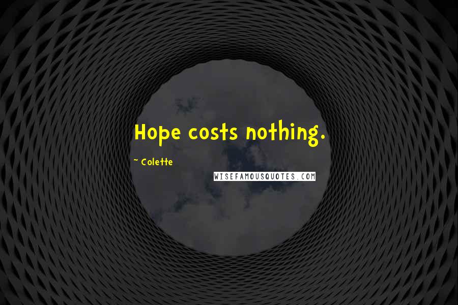 Colette Quotes: Hope costs nothing.