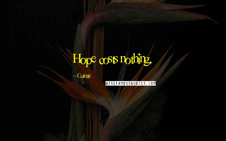 Colette Quotes: Hope costs nothing.
