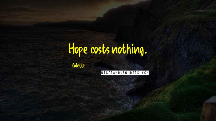 Colette Quotes: Hope costs nothing.