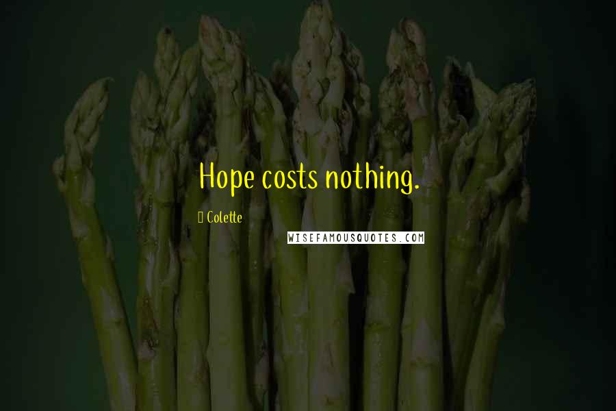 Colette Quotes: Hope costs nothing.