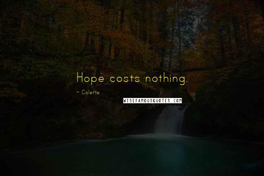 Colette Quotes: Hope costs nothing.