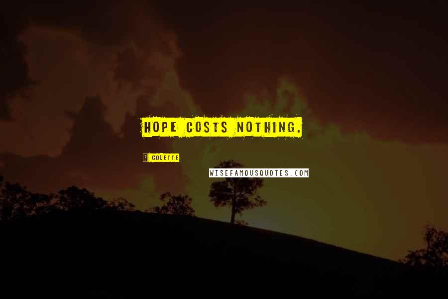 Colette Quotes: Hope costs nothing.
