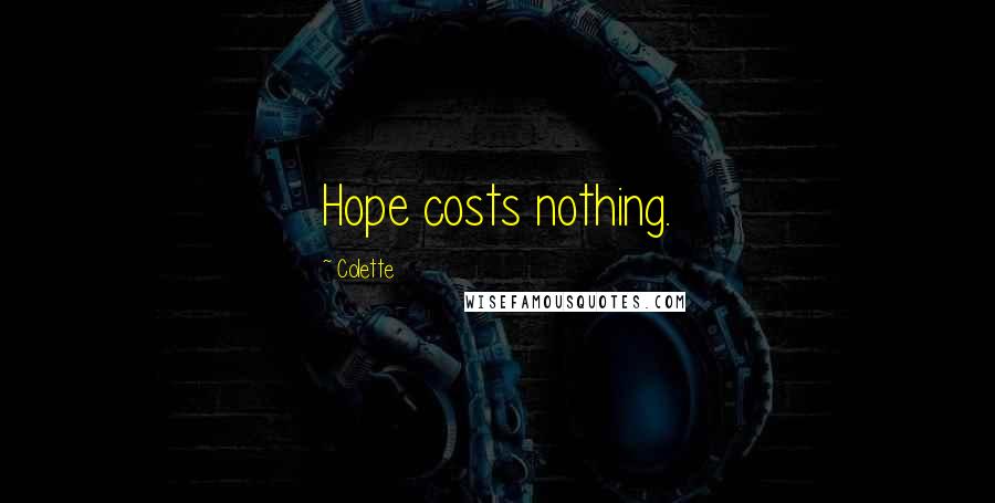 Colette Quotes: Hope costs nothing.