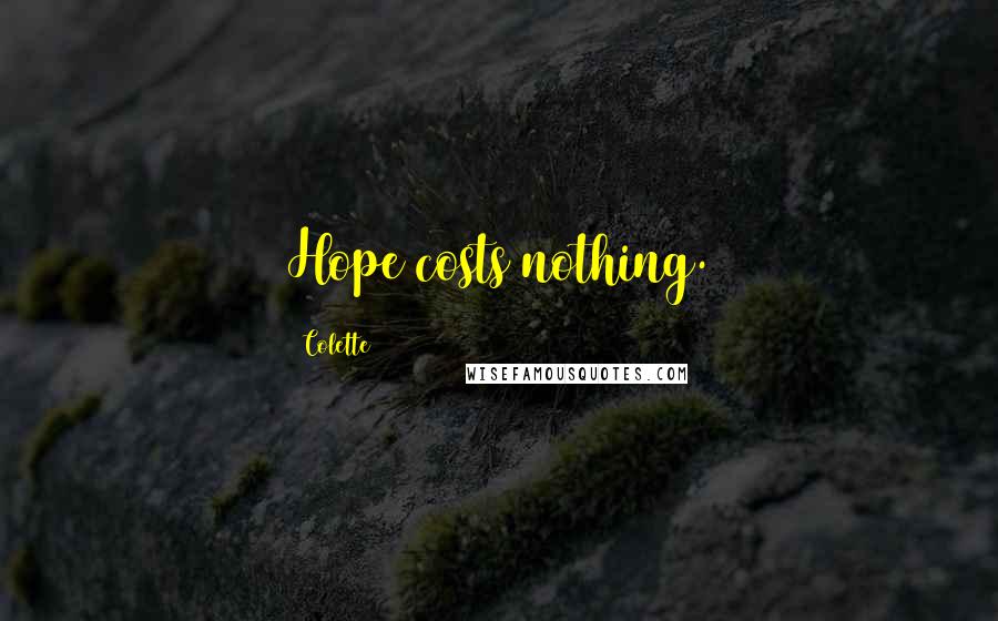 Colette Quotes: Hope costs nothing.