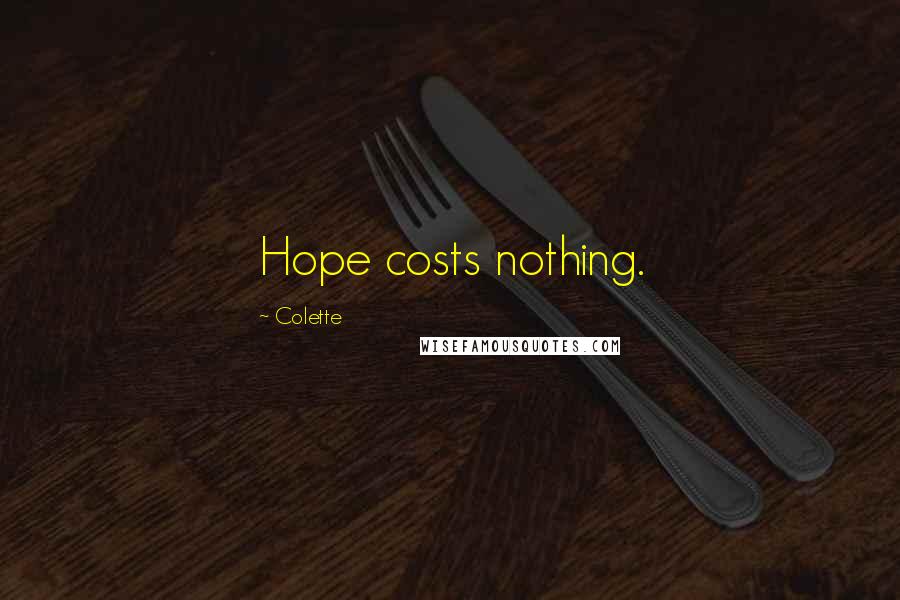 Colette Quotes: Hope costs nothing.