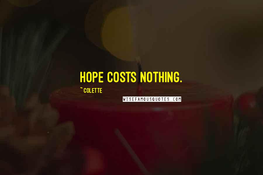 Colette Quotes: Hope costs nothing.