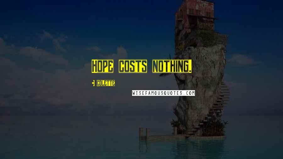 Colette Quotes: Hope costs nothing.