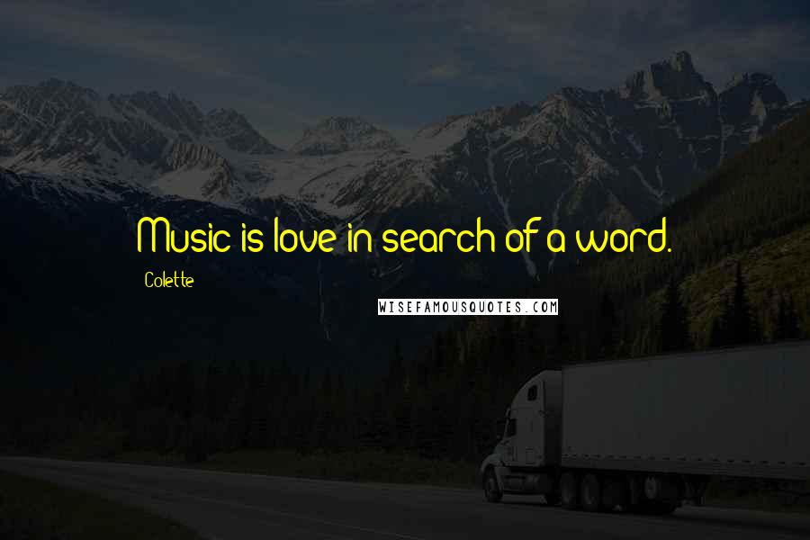 Colette Quotes: Music is love in search of a word.