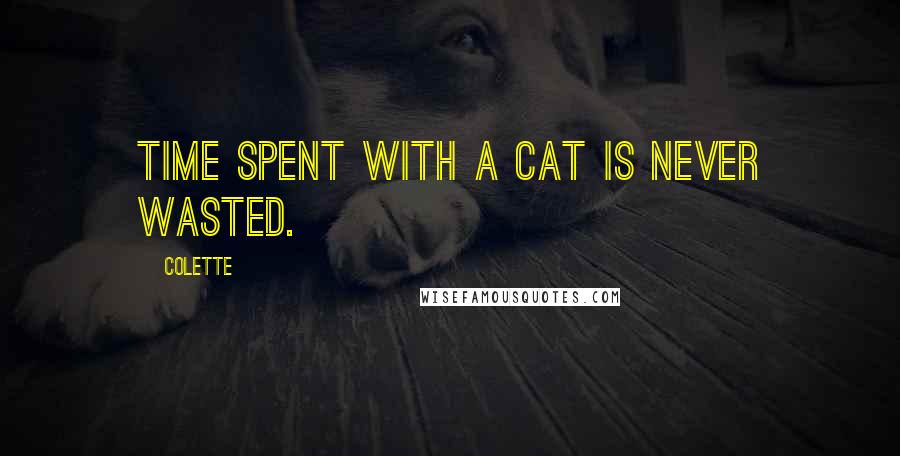 Colette Quotes: Time spent with a cat is never wasted.