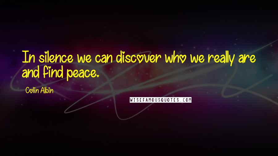 Colin Albin Quotes: In silence we can discover who we really are and find peace.