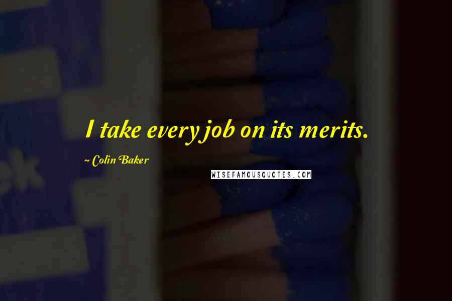 Colin Baker Quotes: I take every job on its merits.