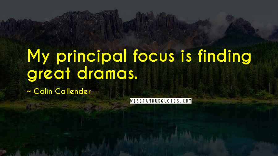 Colin Callender Quotes: My principal focus is finding great dramas.