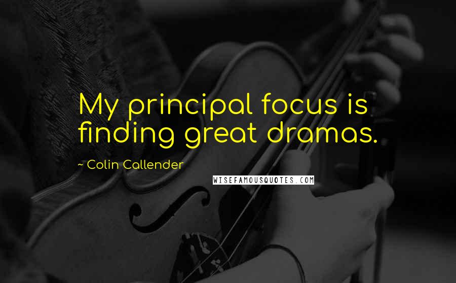 Colin Callender Quotes: My principal focus is finding great dramas.