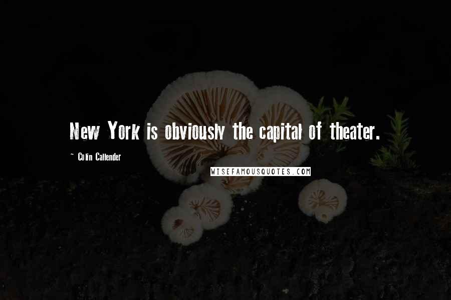 Colin Callender Quotes: New York is obviously the capital of theater.
