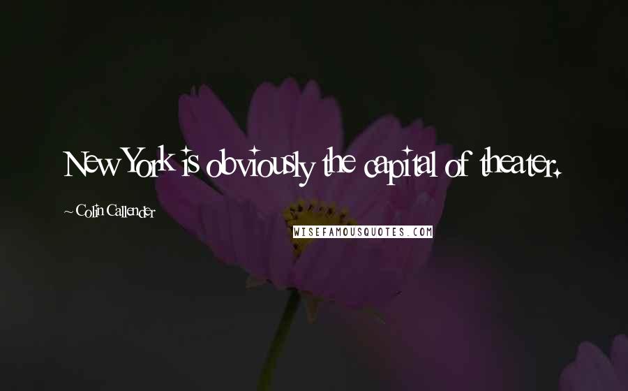 Colin Callender Quotes: New York is obviously the capital of theater.