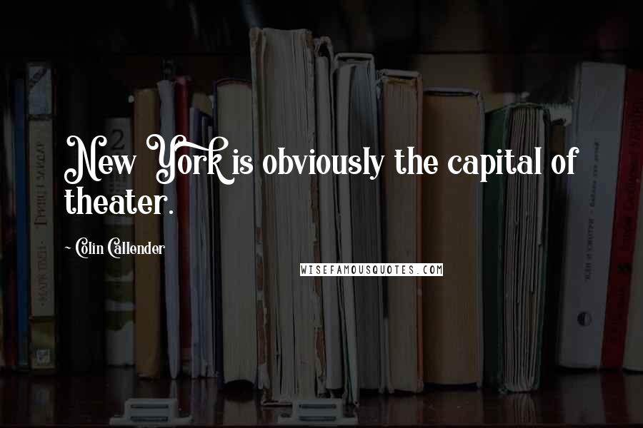 Colin Callender Quotes: New York is obviously the capital of theater.